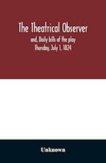 The Theatrical observer and, Daily bills of the play Thursday, July 1, 1824 