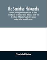 The samkhya philosophy; containing samkhya-pravachana sutram, with the vritti of Aniruddha, and the bhasya of Vijnana Bhiksu and extracts from the vritti-sara of Mahadeva Vedantin; tatva samasa; samkhya karika; panchasikha sutram.