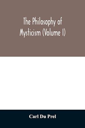 The philosophy of mysticism (Volume I)