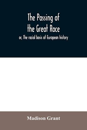 The passing of the great race; or, The racial basis of European history