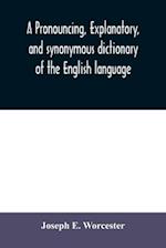 A pronouncing, explanatory, and synonymous dictionary of the English language 