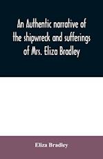 An authentic narrative of the shipwreck and sufferings of Mrs. Eliza Bradley,