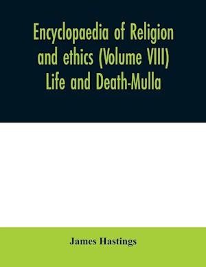 Encyclopaedia of religion and ethics (Volume VIII) Life and Death-Mulla