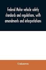 Federal motor vehicle safety standards and regulations, with amendments and interpretations 