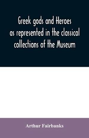 Greek gods and heroes as represented in the classical collections of the Museum