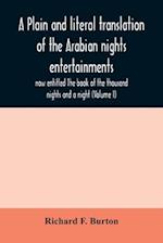 A plain and literal translation of the Arabian nights entertainments, now entitled The book of the thousand nights and a night (Volume I) 