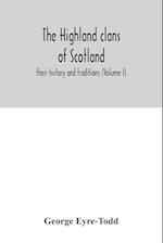 The Highland clans of Scotland; their history and traditions (Volume I) 