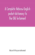 A complete Hebrew-English pocket-dictionary to the Old Testament 