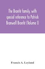 The Brontë family, with special reference to Patrick Branwell Brontë (Volume I) 