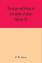 The origin and history of Irish names of places (Volume III) 