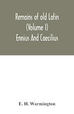 Remains of old Latin (Volume I) Ennius And Caecilius 