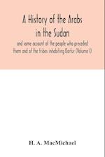 A history of the Arabs in the Sudan and some account of the people who preceded them and of the tribes inhabiting Darfur (Volume I) 