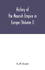 History of the Moorish Empire in Europe (Volume I) 