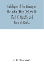 Catalogue of the Library of the India Office (Volume II) (Part V) Marathi and Gujarati Books 