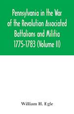 Pennsylvania in the War of the Revolution Associated Battalions and Militia 1775-1783 (Volume II) 