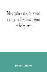 Telegraphic code, to ensure secrecy in the transmission of telegrams 