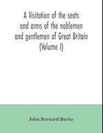 A visitation of the seats and arms of the noblemen and gentlemen of Great Britain (Volume I) 