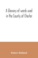 A glossary of words used in the County of Chester 