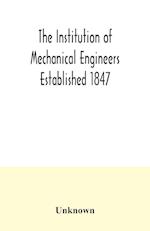 The Institution of Mechanical Engineers Established 1847. List of Members Ist March 1907 Articles and By Laws 