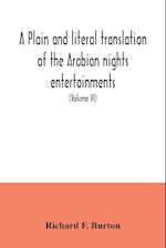 A plain and literal translation of the Arabian nights entertainments, now entitled The book of the thousand nights and a night (Volume VI) 