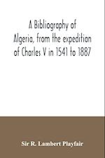 A bibliography of Algeria, from the expedition of Charles V in 1541 to 1887 