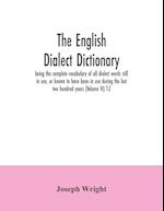 The English dialect dictionary, being the complete vocabulary of all dialect words still in use, or known to have been in use during the last two hundred years (Volume VI) T-Z