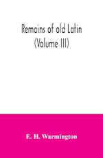 Remains of old Latin (Volume III) 