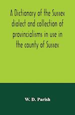 A dictionary of the Sussex dialect and collection of provincialisms in use in the county of Sussex 