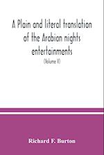 A plain and literal translation of the Arabian nights entertainments, now entitled The book of the thousand nights and a night (Volume V) 