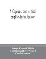 A copious and critical English-Latin lexicon 