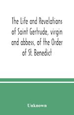 The life and revelations of Saint Gertrude, virgin and abbess, of the Order of St. Benedict 