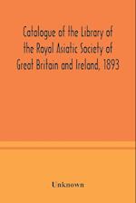 Catalogue of the Library of the Royal Asiatic Society of Great Britain and Ireland, 1893 