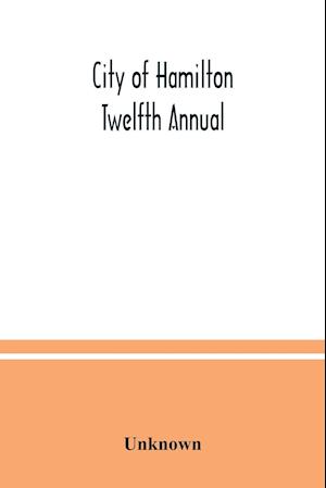 City of Hamilton Twelfth Annual; alphabetical, general, street, miscellaneous and subscribers' classified business ; directory for the year March 1885 to March 1886 to which are added directories of Dundas, Waterdown, Ancaster and the villages and post of