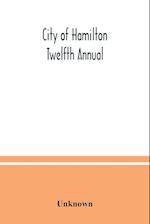 City of Hamilton Twelfth Annual; alphabetical, general, street, miscellaneous and subscribers' classified business ; directory for the year March 1885 to March 1886 to which are added directories of Dundas, Waterdown, Ancaster and the villages and post of