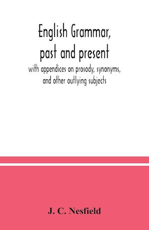 English grammar, past and present; with appendices on prosody, synonyms, and other outlying subjects