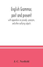 English grammar, past and present; with appendices on prosody, synonyms, and other outlying subjects 