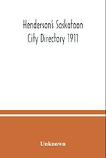 Henderson's Saskatoon city directory 1911; Comprising A Street Directory of the city, An Alphabetically arranged list of business firms and companies, professional men and private citizens and A classified business directory