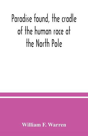 Paradise found, the cradle of the human race at the North Pole