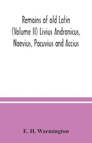 Remains of old Latin (Volume II) Livius Andronicus, Naevius, Pacuvius and Accius