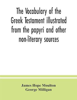 The vocabulary of the Greek Testament illustrated from the papyri and other non-literary sources