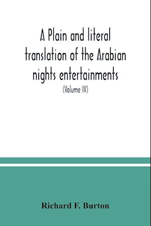 A plain and literal translation of the Arabian nights entertainments, now entitled The book of the thousand nights and a night (Volume IV)