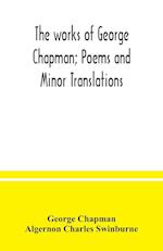 The works of George Chapman; Poems and Minor Translations. 