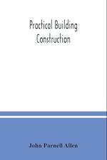 Practical building construction; a handbook for students preparing for the examinations of the Science and Art Department, the Royal Institute of British Architects, the Surveyors' Institution, etc. Designed also as a book of reference for persons engaged