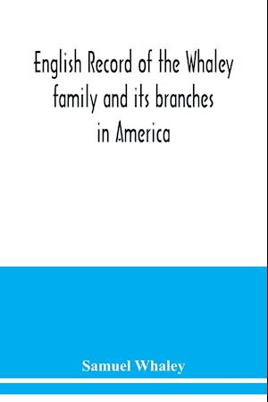 English record of the Whaley family and its branches in America