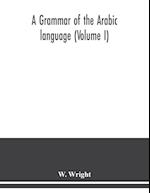 A grammar of the Arabic language (Volume I) 
