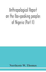 Anthropological report on the Ibo-speaking peoples of Nigeria (Part II) 