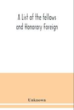 A List of the fellows and Honorary Foreign and Corresponding Members and Medallists of the Zoological Society of London 