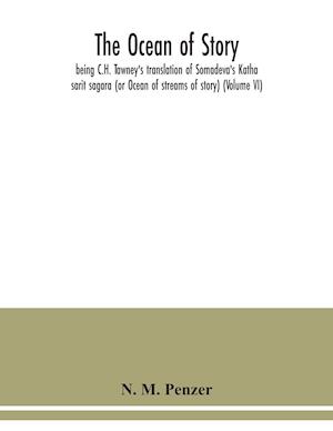 The ocean of story, being C.H. Tawney's translation of Somadeva's Katha sarit sagara (or Ocean of streams of story) (Volume VI)