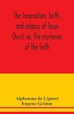 The incarnation, birth, and infancy of Jesus Christ, or, The mysteries of the faith 