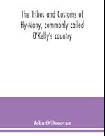 The Tribes and customs of Hy-Many, commonly called O'Kelly's country. Now first published form the Book of Lecan, a MS. in the Library of the Royal Irish Academy; with a translation and notes